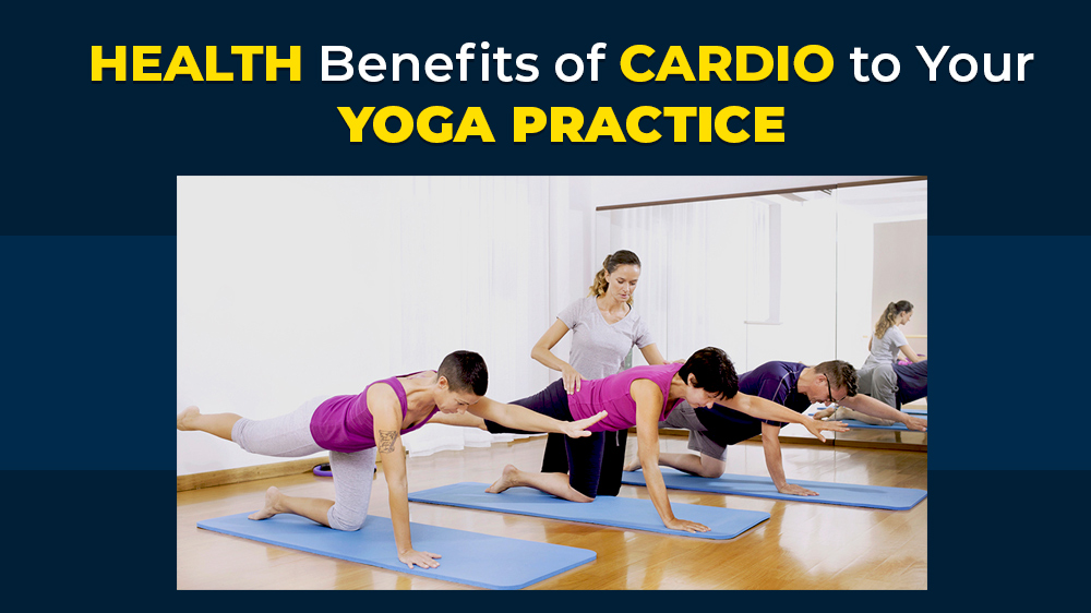 Health Benefits of Cardio to Your Yoga Practice