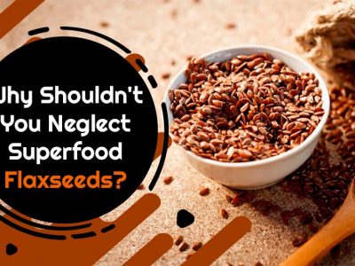 Why Shouldn't You Neglect Superfood Flaxseeds