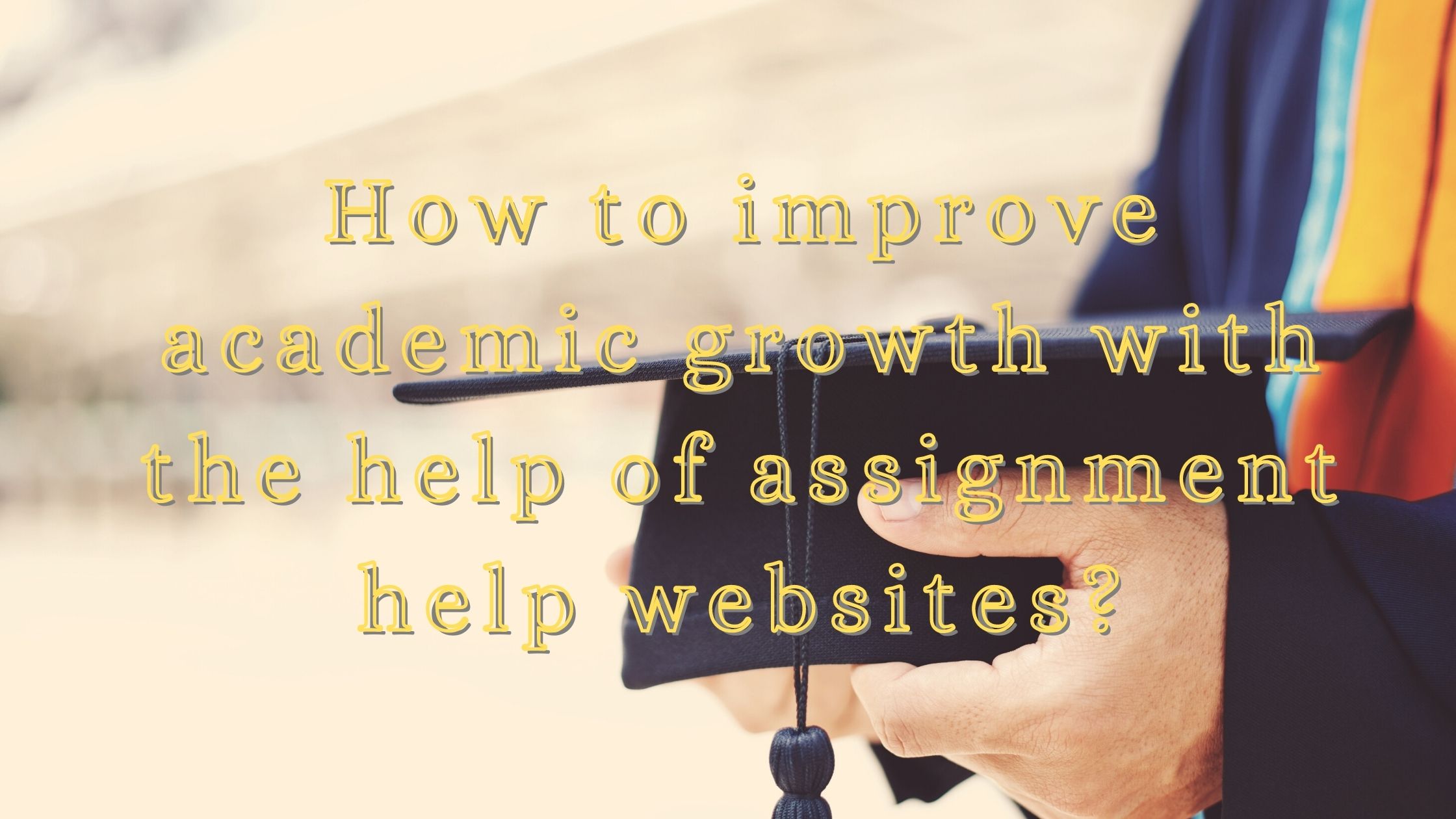 How to improve academic growth with the help of assignment help websites?