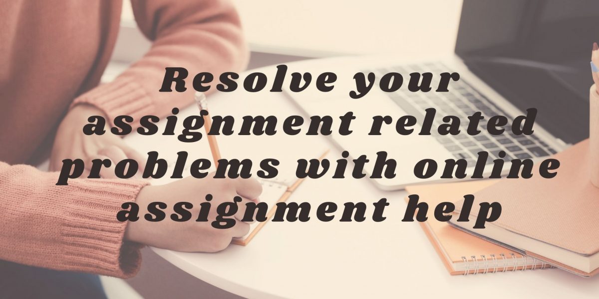 Resolve your assignment related problems with online assignment help