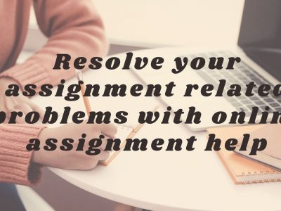 Resolve your assignment related problems with online assignment help