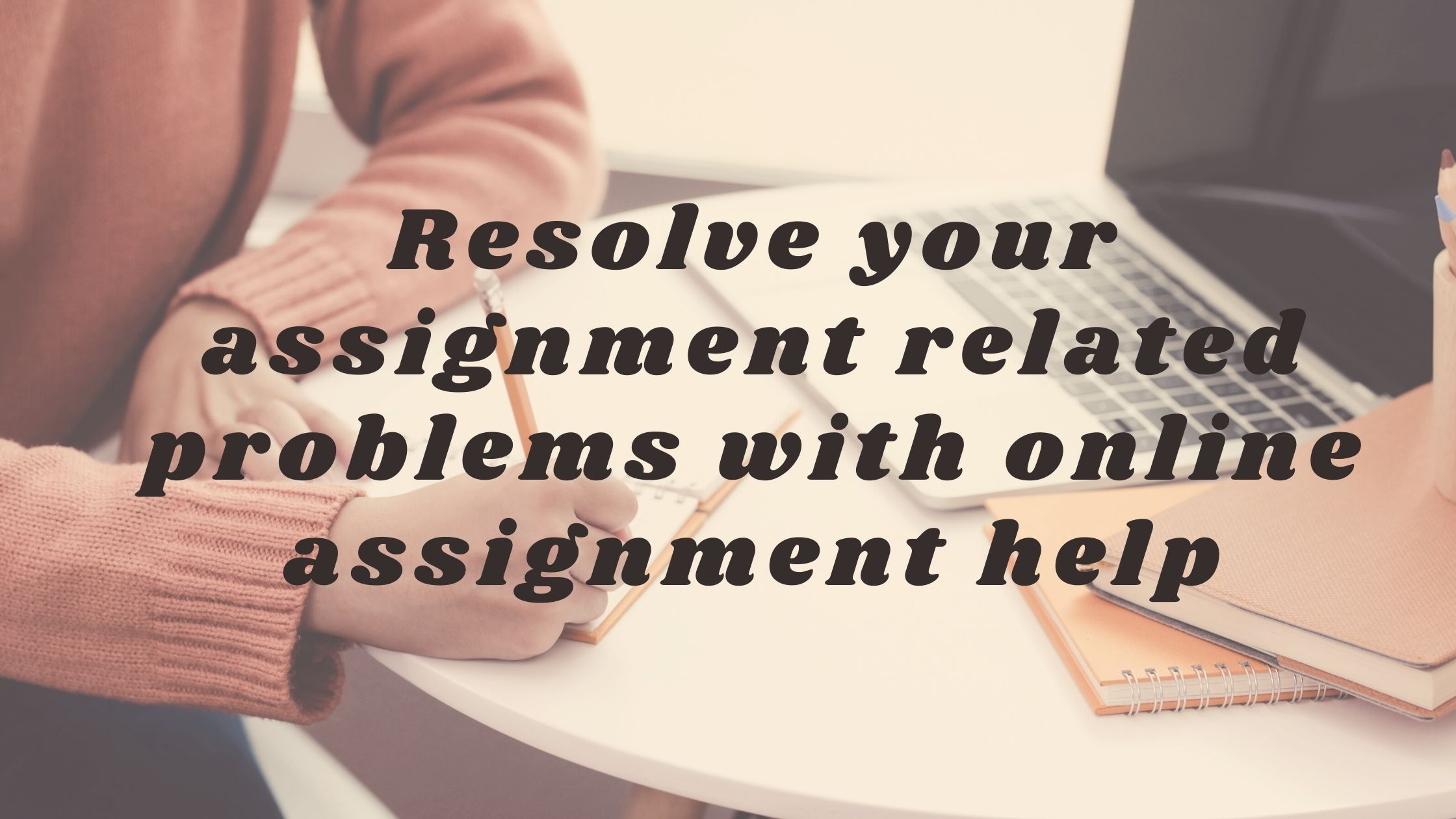 Resolve your assignment related problems with online assignment help