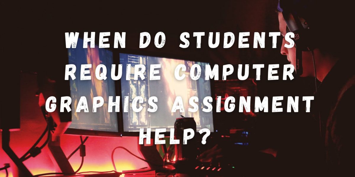 When do Students Require Computer Graphics Assignment Help